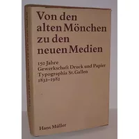 Von den alten Mönchen zu den neuen Medien. 150 Jahre Gewerkschaft Druck und Papier, Typographia St.Gallen. - Hans Müller