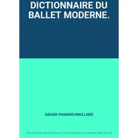 DICTIONNAIRE DU BALLET MODERNE. - GADAN-PAMARD/MAILLARD