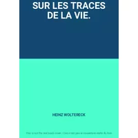 SUR LES TRACES DE LA VIE. - HEINZ WOLTERECK