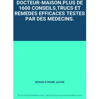 DOCTEUR-MAISON.PLUS DE 1600 CONSEILS,TRUCS ET REMEDES EFFICACES TESTES PAR DES MEDECINS. - SEGUIN-EYNARD JACKIE