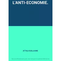 L'ANTI-ECONOMIE. - ATTALI/GUILLAUME