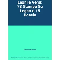 Legni e Versi: 73 Stampe Su Legno e 15 Poesie - Giovanni Bianconi