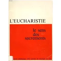 L'EUCHARISTIE LE SENS DES SACREMENTS - UN DOSSIER THEOLOGIQUE - COLLECTIF