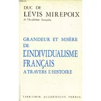 Grandeur et misere de l'individualisme francais a travers l'histoire - Duc De Levis Mirepoix