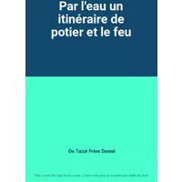 Par l'eau un itinéraire de potier et le feu - De Taizé Frère Daniel