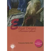 Edgar Degas, l'homme pressé - Françoise Barbe-Gall