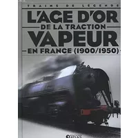 L'AGE D'OR DE LA TRACTION VAPEUR EN FRANCE (1900-1950) - COLLECTIF