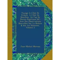 Voyage À L'Isle De France, À L'Isle De Bourbon, Au Cap De Bonne-Espérance &C: Avec Des Observations Nouvelles Sur La Nature & Sur Les Hommes - Jean-Michel Moreau