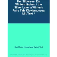 Der Silbersee: Ein Wintermärchen / the Silver Lake: a Winter's Fairy Tale Klavierauszug Mit Text / - Kurt (Music) ; Georg Kaiser (Lyrics) Weill