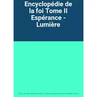 Encyclopédie de la foi Tome II Espérance - Lumière