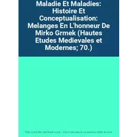 Maladie Et Maladies: Histoire Et Conceptualisation: Melanges En L'honneur De Mirko Grmek (Hautes Etudes Medievales et Modernes; 70.)