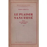 Le plaisir sanctifié pour une spiritualité des loisirs - Lorson Pierre