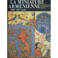 La miniature arménienne XIIIème-XIVème siècles : Collection du Maténadaran - Erevan (Arménie)