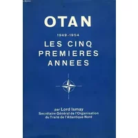 OTAN, LES CINQ PREMIERES ANNEES, 1949-1954 - ISMAY LORD
