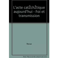 L'acte catéchétique aujourd'hui. Foi et transmission. - CATÉCHESE 165 (Revue de pastorale et de formation)