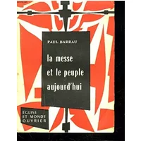 La messe et le peuple aujourd'hui. - PAUL BARRAU