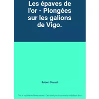 Les épaves de l'or - Plongées sur les galions de Vigo. - Robert Stenuit
