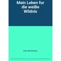 Mein Leben fur die weiBe Wildnis - Hans-Otto Meissner