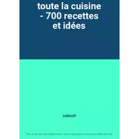toute la cuisine - 700 recettes et idées - collectif
