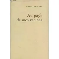 Au pays de mes racines - Marie CARDINAL