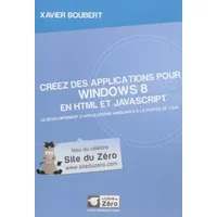 Créez des applications pour Windows 8 en HTML et JavaScript: Le développement d'applications Windows 8 à la portée de tous. - Xavier Boubert