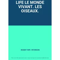 LIFE LE MONDE VIVANT. LES OISEAUX. - ROGER TORY. PETERSON