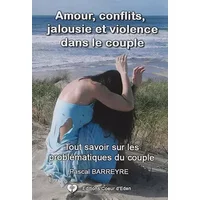 Amour, jalousies, conflits et violences dans le couple: Tout savoir sur les problématiques du couple - Barreyre