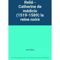 Relié - Catherine de médicis (1519-1589) la reine noire - Jean Orieux