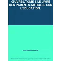 ŒUVRES.TOME 3.LE LIVRE DES PARENTS.ARTICLES SUR L'EDUCATION. - MAKARENKO ANTON