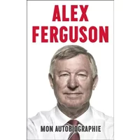 Alex Ferguson : Mon autobiographie - Alex Ferguson, Paul Hayward