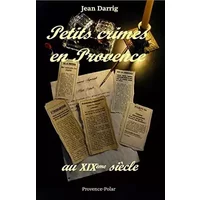 Petits crimes en Provence au XIXème siècle - Jean Darrig