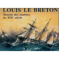 Louis Le Breton (1818-1866), Témoin des marines du XIXe siècle - Gilles Millot, Rédaction du Chasse-Marée