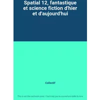 Spatial 12, fantastique et science fiction d'hier et d'aujourd'hui - Collectif