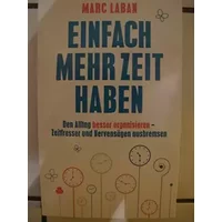 Einfach mehr zeit haben: Den Alltag besser organisieren - Zeitfresser und Nervensägen ausbremsen - Marc Laban