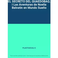 EL SECRETO DEL QUAEDOBAQ. I Las Aventuras de Noelia Balvatin en Mundo Sueño - PILAR PASCUAL12