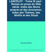 LANCELOT - Tome IX seul - Roman en prose du XIIIe siècle. Index des Noms propres et des Anonymes. Index des Thèmes, des Motifs et des Situat - Alexandre MICHA