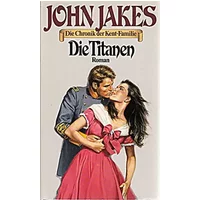 Die Chronik der Kent-Familie. - Bd. 5. Die Titanen - John Jakes