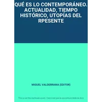 QUÉ ES LO CONTEMPORÁNEO. ACTUALIDAD, TIEMPO HISTÓRICO, UTOPÍAS DEL RPESENTE - MIGUEL VALDERRAMA (EDITOR)