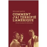 Comment j'ai terrifié l'Amérique - 40 ans de séries B à Hollywood - William Castle, Pauline Soulat