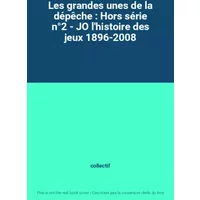 Les grandes unes de la dépêche : Hors série n°2 - JO l'histoire des jeux 1896-2008 - collectif