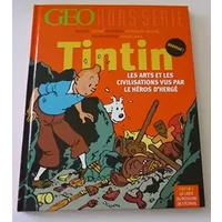 GEO HORS-SÉRIE N°3 !! (NOUVEAU) "TINTIN : LES ARTS ET LES CIVILISATIONS VUS PAR LE HÉROS D'HERGE"