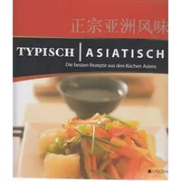 Typisch asiatisch. Die besten Rezepte aus den Küchen Asiens