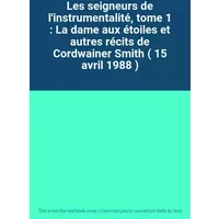 Les seigneurs de l'instrumentalité, tome 1 : La dame aux étoiles et autres récits de Cordwainer Smith ( 15 avril 1988 )