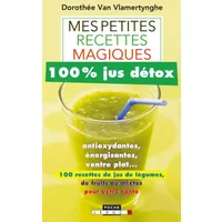 Mes petites recettes magiques 100% jus détox : Antioxydantes, énergisantes, ventre plat : 100 recettes de jus de légumes, de fruits ou mixte -