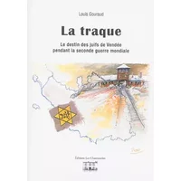 La traque Le destin des juifs de Vendée pendant la seconde guerre mondiale - Louis Gouraud