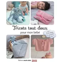 Tricots tout doux pour mon bébé: 20 modeles de la naissance au 12 mois - Mondial Tissus