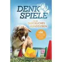 Denkspiele für ein glückliches Hundeleben - Über 100 Denksportaufgaben und Intelligenzspiele für ein langes und zufriedenes Hundeleben - Henrik Wendt