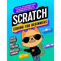 Scratch Coding for Beginners: A Step-By-step Beginner's Guide to Creating Video Games, Art, and Animation in Scratch 3.0 - David Dodge, Marshall Cannon, Matt Stinson