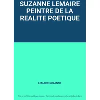 SUZANNE LEMAIRE PEINTRE DE LA REALITE POETIQUE - LEMAIRE SUZANNE