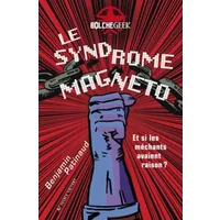 Le syndrome Magneto: Et si les méchants avaient raison ? - Benjamin Patinaud